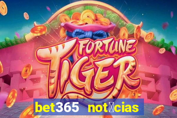 bet365 not铆cias de hoje