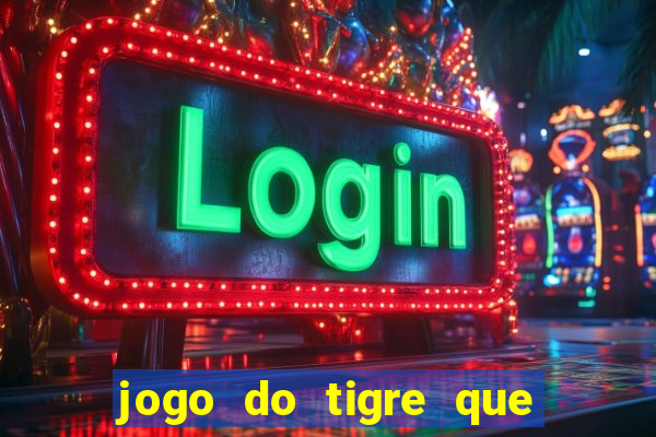 jogo do tigre que nao precisa depositar dinheiro