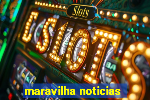 maravilha noticias