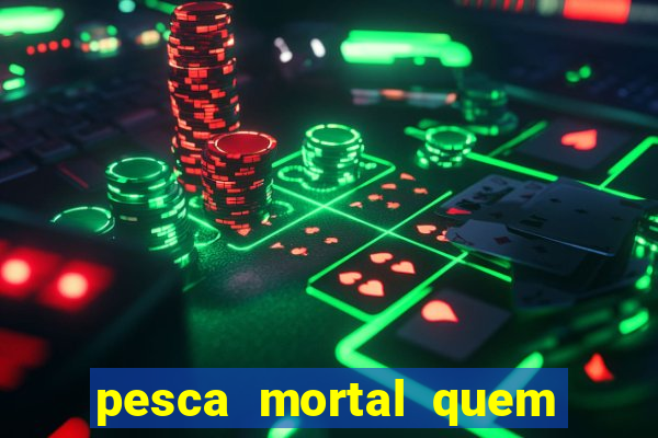 pesca mortal quem morreu pesca mortal todd morreu