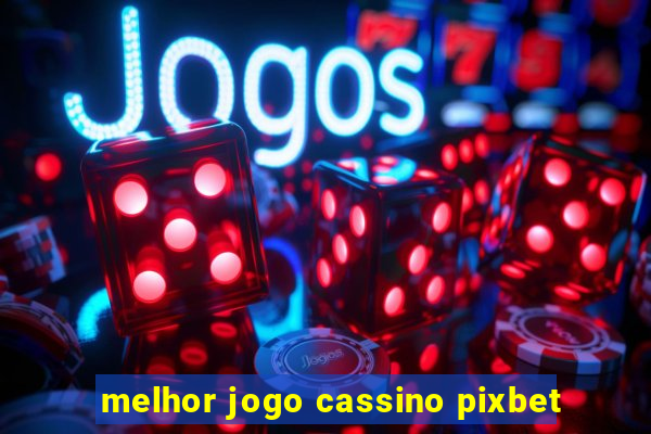 melhor jogo cassino pixbet