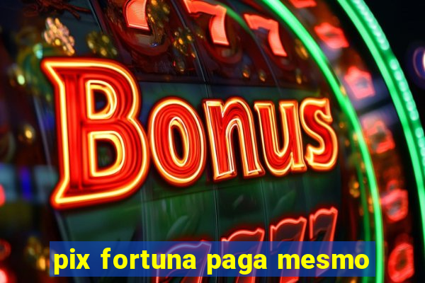 pix fortuna paga mesmo