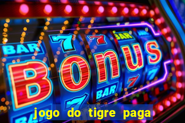 jogo do tigre paga de verdade