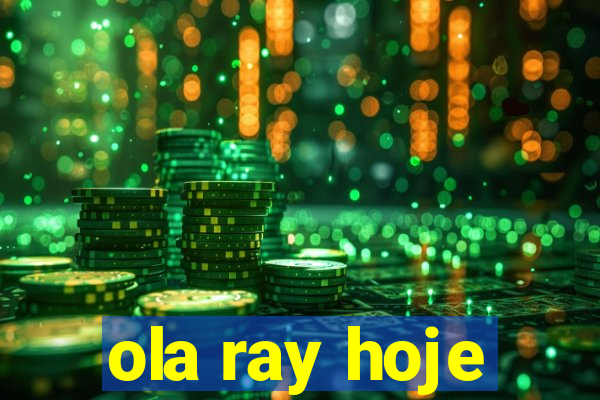 ola ray hoje