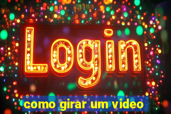 como girar um video