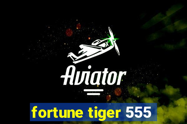 fortune tiger 555