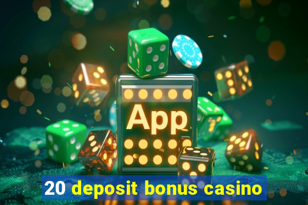 20 deposit bonus casino