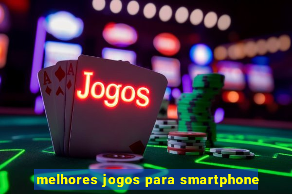 melhores jogos para smartphone