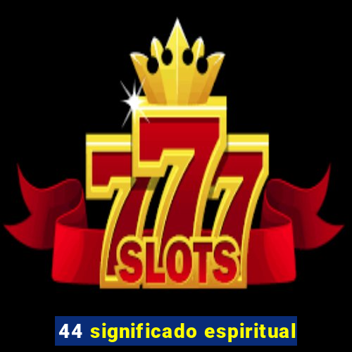 44 significado espiritual