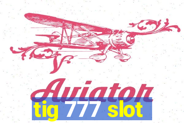 tig 777 slot