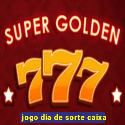 jogo dia de sorte caixa