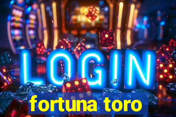 fortuna toro