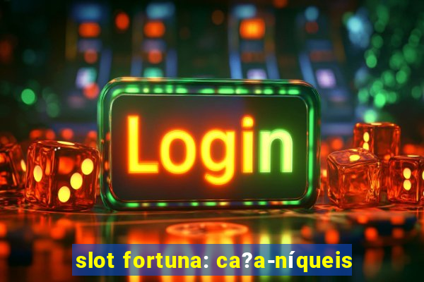 slot fortuna: ca?a-níqueis