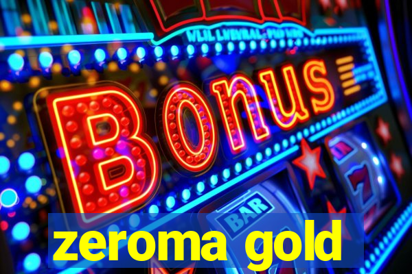 zeroma gold