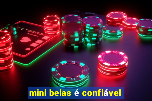 mini belas é confiável