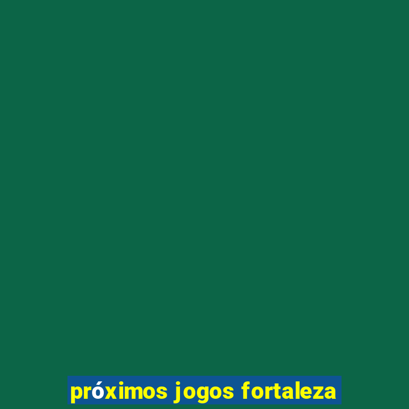 próximos jogos fortaleza