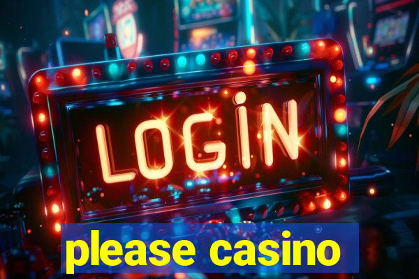 please casino