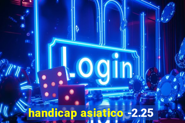 handicap asiatico -2.25