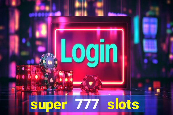 super 777 slots paga mesmo