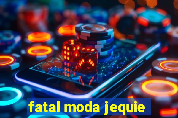 fatal moda jequie