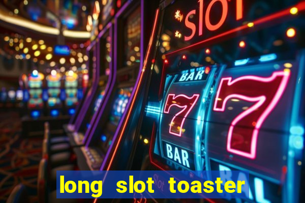 long slot toaster 2 slice