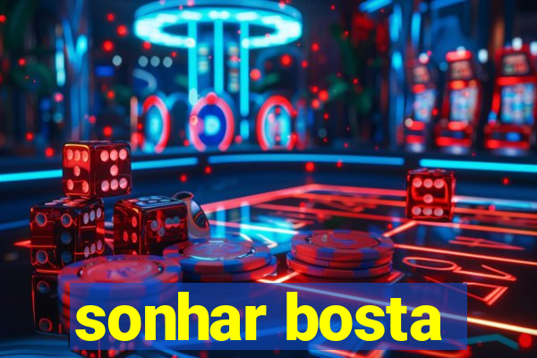 sonhar bosta