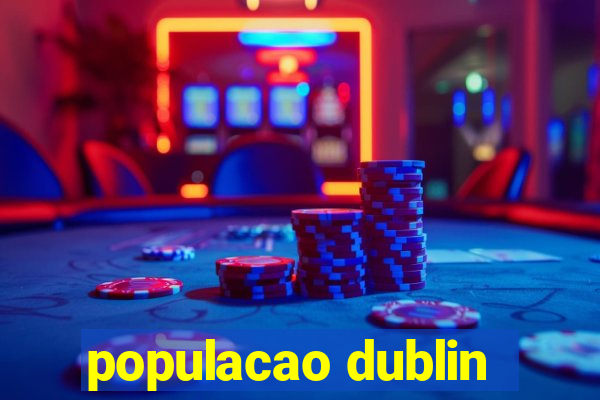 populacao dublin