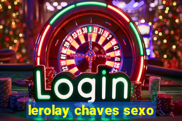 lerolay chaves sexo