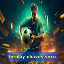 lerolay chaves sexo