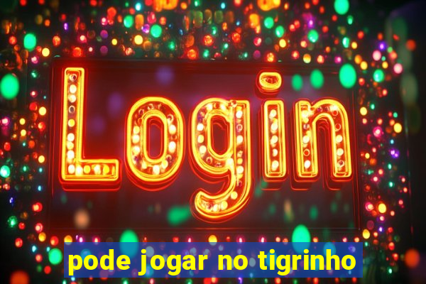 pode jogar no tigrinho