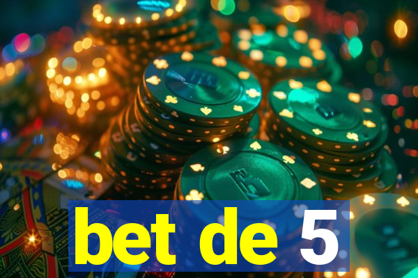 bet de 5