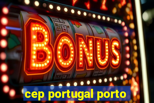 cep portugal porto