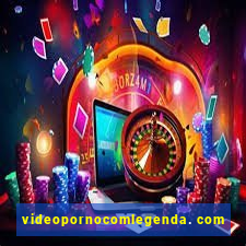 videopornocomlegenda. com