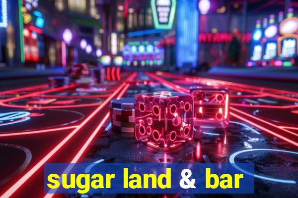 sugar land & bar