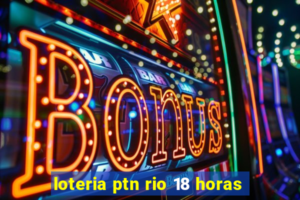 loteria ptn rio 18 horas