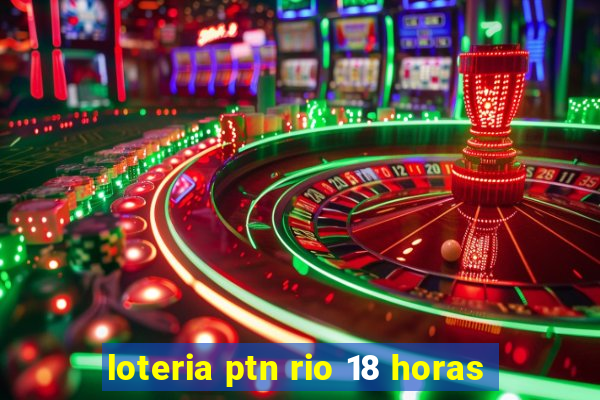 loteria ptn rio 18 horas