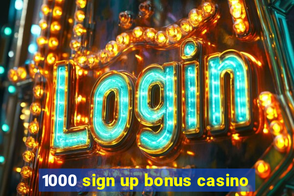 1000 sign up bonus casino