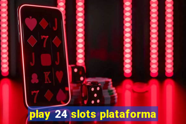 play 24 slots plataforma