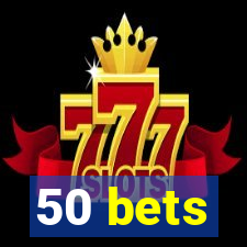 50 bets