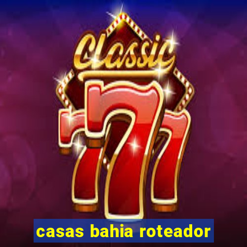 casas bahia roteador