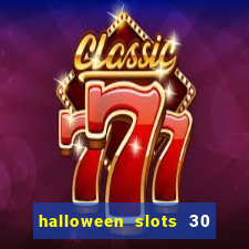 halloween slots 30 linhas dinheiro infinito