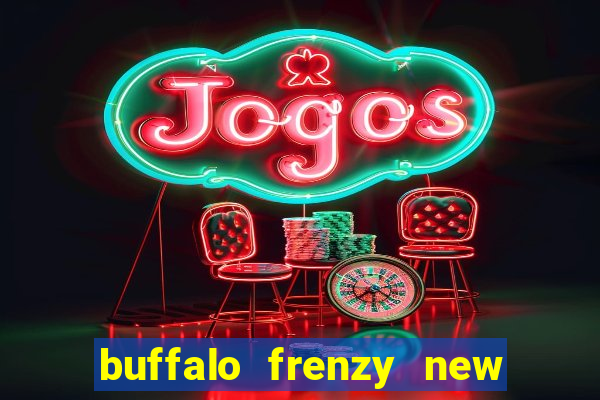 buffalo frenzy new slot game