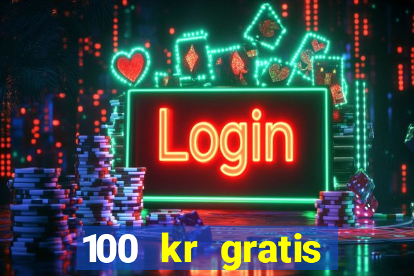 100 kr gratis casino uten innskudd