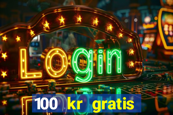 100 kr gratis casino uten innskudd