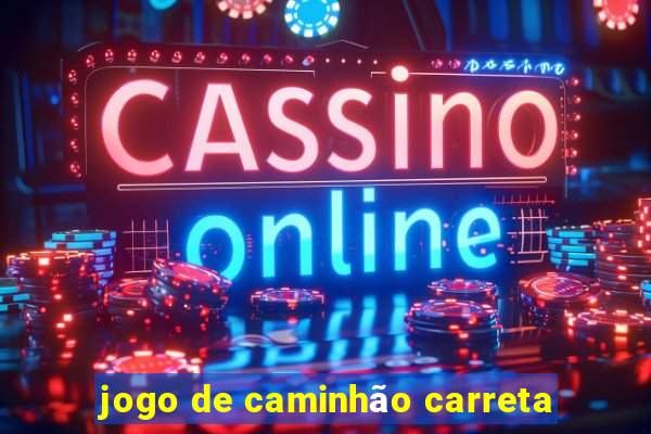 jogo de caminhão carreta