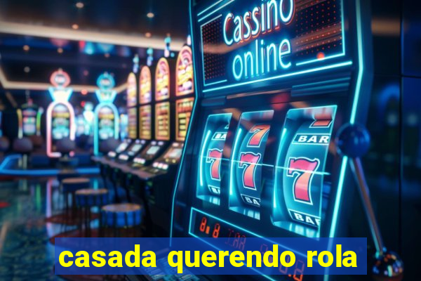 casada querendo rola