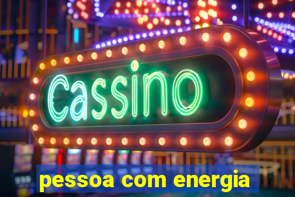 pessoa com energia