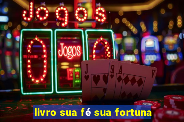 livro sua fé sua fortuna