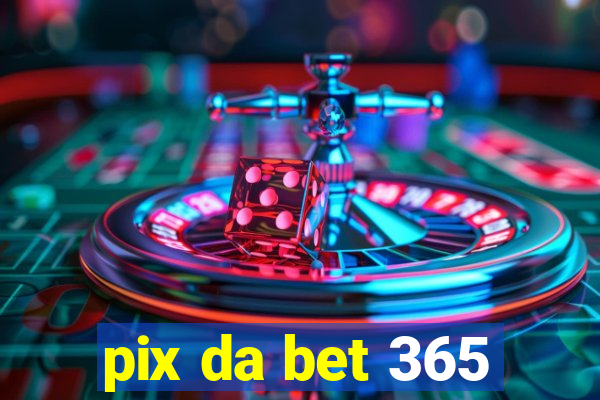 pix da bet 365