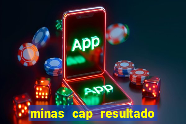 minas cap resultado de hoje